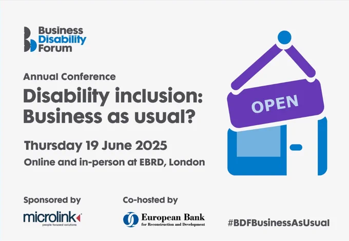 "Business Disability Forum Annual Conference. Disability inclusion: Business as usual? Thursday 19 June 2025, Online and in-person at EBRD, London. Sponsored by Microlink PC, Co-hosted by EBRD."