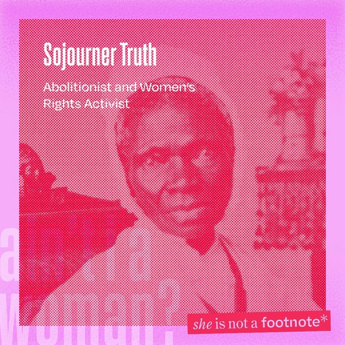 A pink-toned photo of Sojourner Truth with on-asset text that reads: "Sojourner Truth", "Abolitionist and Women's Rights Activist", "ain't i a woman?", and "she is not a footnote"