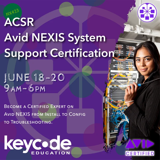 Image of text that reads: “NX423 ACSR Avid NEXIS System Support Certification, June 18-20, 9am-6pm. Become a Certified Expert on Avid NEXIS from Install to Config to Troubleshooting.” Key Code Education logo. Avid NEXIS logo. Avid Certified logo.