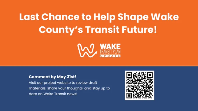 Graphics with English text reading, "Last chance to help shape Wake County's transit future!" Wake Transit Plan logo. Further reads, "Commet by May 31st!  Visit our project website to review draft materials, share your thoughts, and stay up to date on Wake Transit news!" Features QR to url found in post copy.
