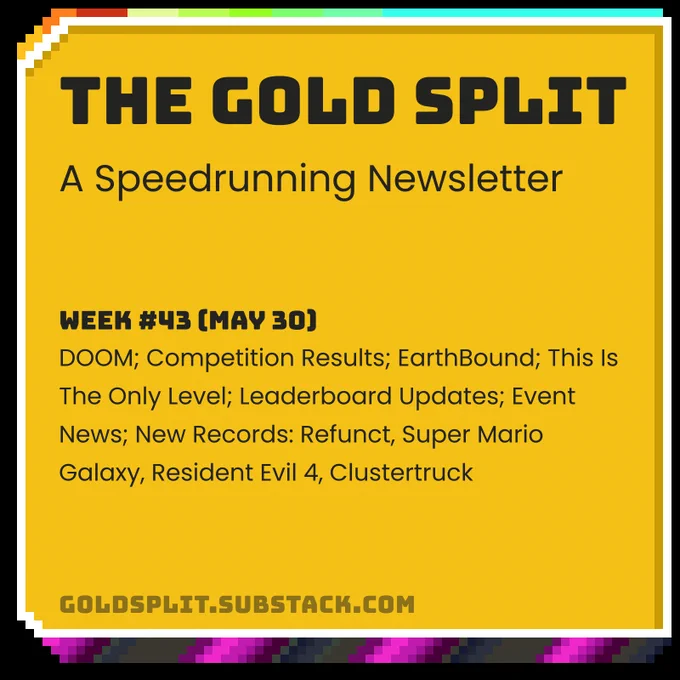 The Gold Split - Week #43
Week #43 (May 30): DOOM; Competition Results; EarthBound; This Is The Only Level; Leaderboard Updates; Event News; New Records: Refunct, Super Mario Galaxy, Resident Evil 4, Clustertruck