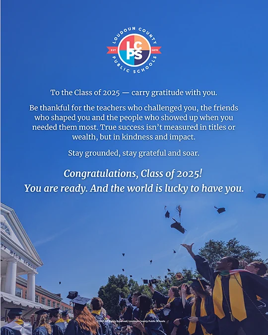 To the Class of 2025-carry gratitude with you.

Be thankful for the teachers who challenged you, the friends who shaped you and the people who showed up when you needed them most. True success isn't measured in titles or wealth, but in kindness and impact.
Stay grounded, stay grateful and soar. Congratulations, Class of 2025!
You are ready. And the world is lucky to have you.