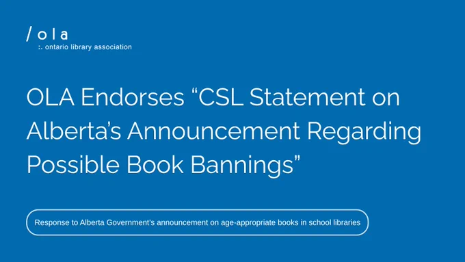 A white and blue OLA graphic with the OLA logo. Text reads: “OLA Endorses “CSL Statement on Alberta’s Announcement Regarding Possible Book Bannings.” Response to Alberta Government’s announcement on age-appropriate books in school libraries.”