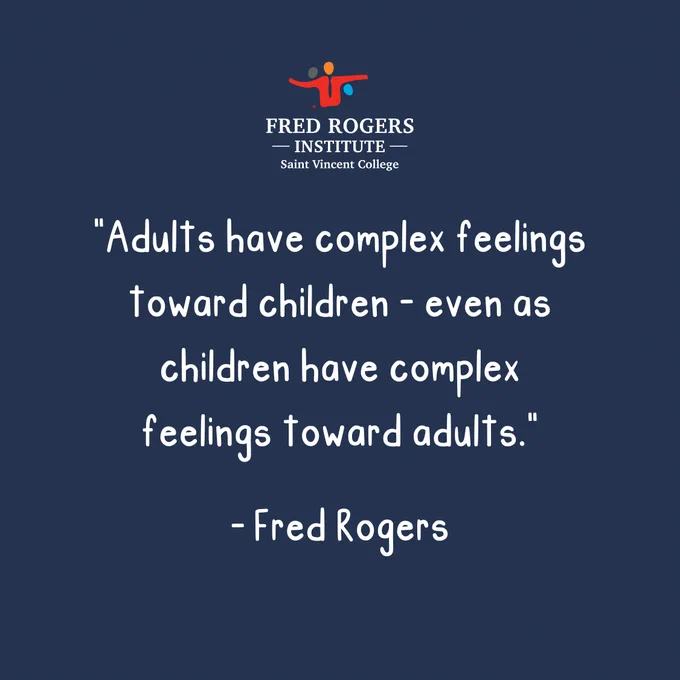 Fred Rogers quote, "Adults have complex feelings toward children-- even as children have complex feelings towards adults."