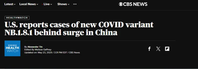 Latest v Local News v . Live v

Shows v ...

OCBS NEWS

HEALTHWATCH

U.S. reports cases of new COVID variant
NB.1.8.1 behind surge in China

$CBS NEWS
HEALTH
WATCH

By Alexander Tin
Edited By Melissa Gaffney
Updated on: May 23, 2025 / 3:31 PM EDT / CBS News

f x