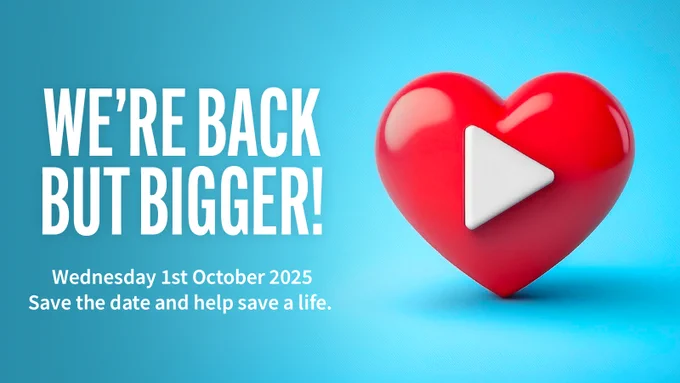 an image of a red heart with a white play button on it and a heading that reads: We're back but bigger! Text below the heart reads: Wednesday 1st October 2025. Save the date and help save a life.