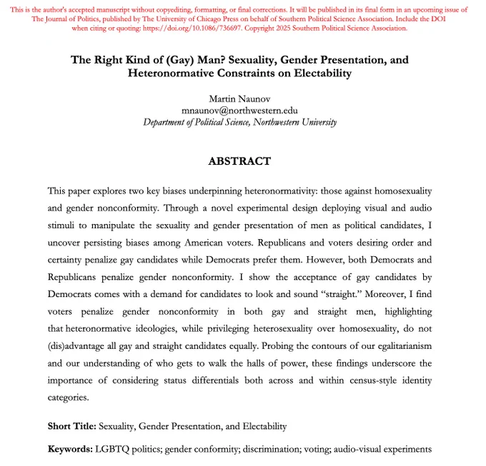 Title and abstract of Martin Naunov’s forthcoming Journal of Politics article on how American voters evaluate gay and gender-nonconforming male candidates. Using experimental manipulations of candidate presentation, the study finds both Republicans and Democrats penalize gender nonconformity, even as Democrats favor gay candidates who conform to heteronormative standards.
