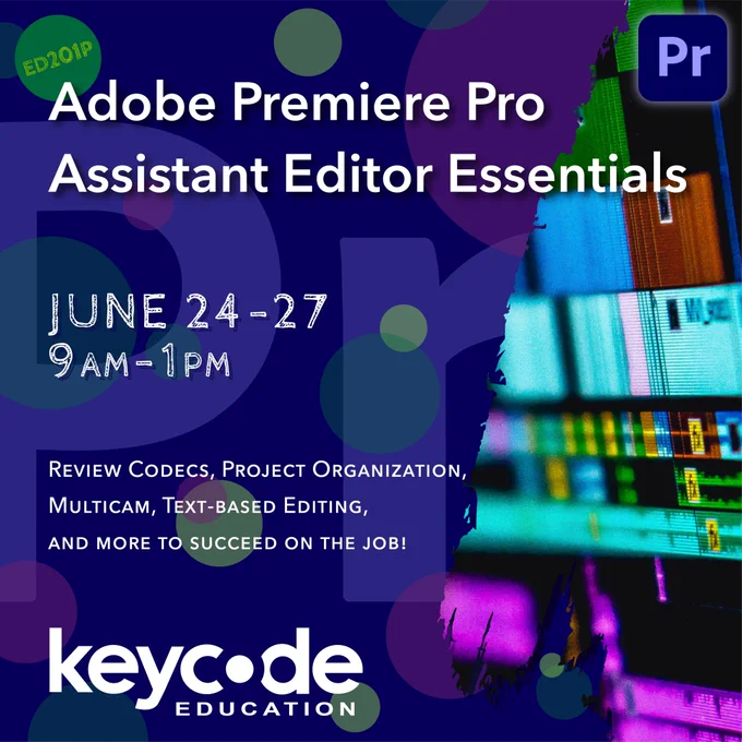 Image of an editing timeline and text that says “ED201P: Adobe Premiere Pro Assistant Editor Essentials. June 24-27, 9am-1pm. Review Codecs, Project Organization, Multicam, Text-Based Editing, and more to succeed on the job!” Key Code Education logo. Adobe Premiere Pro logo.
