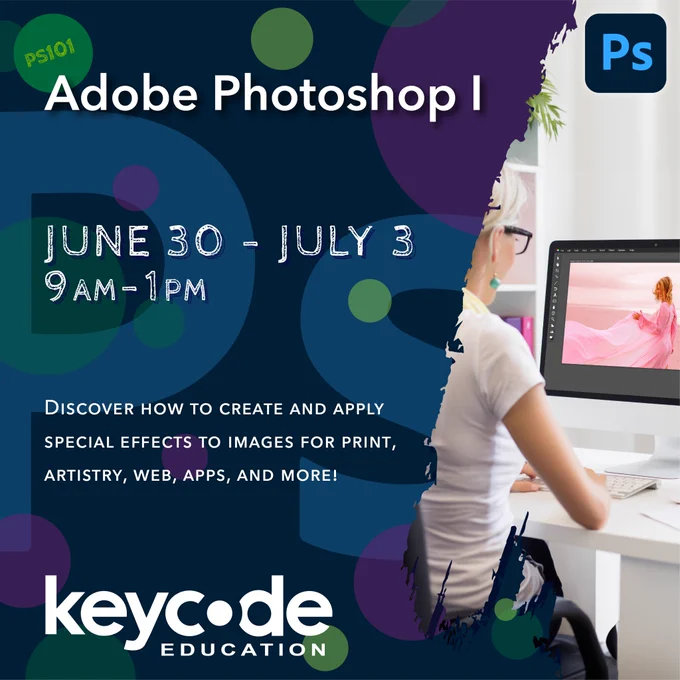 Image of woman working at a computer with an image editing program on screen. Text reads “PS101: Adobe Photoshop 1, June 30 - July 3, 9am-1pm. Discover how to create and apply special effects to images for print, artistry, web, apps, and more!” Key Code Education logo. Adobe Photoshop logo.