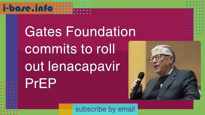 Colourful i-Base graphic. The main text reads: Gates Foundation commits to roll out lenacapavir PrEP. To the right of this is a photo of Bill Gates speaking into a microphone. At the top is a URL: I hyphen base dot info. At the bottom it says, subscribe by email. The colours used in the image are two shades of dark red, green, dark purple, orange, dark blue, light blue, mustard and white.