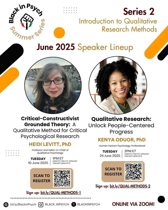 Flyer for the Black in Psych Summer Series 2: Introduction to Qualitative Research Methods, June 2025 Speaker Lineup. It features two talks:

Heidi Levitt, PhD — “Critical-Constructivist Grounded Theory: A Qualitative Method for Critical Psychological Research,” on Tuesday, June 17 at 2PM ET. Includes a QR code and link to register: bit.ly/QUAL-METHODS-1.

Kenya Oduor, PhD — “Qualitative Research: Unlock People-Centered Progress,” on Tuesday, June 24 at 2PM ET. Includes a QR code and link to register: bit.ly/QUAL-METHODS-2.

Logos for Black in Psych and social media handles appear at the bottom, along with the note “Online via Zoom!”