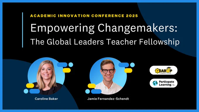 Promotional banner for the Academic Innovation Conference 2025 titled "Empowering Changemakers: The Global Leaders Teacher Fellowship." Features photos of Caroline Baker and Jamie Fernandez-Schendt alongside logos for Gear UP and Participate Learning.