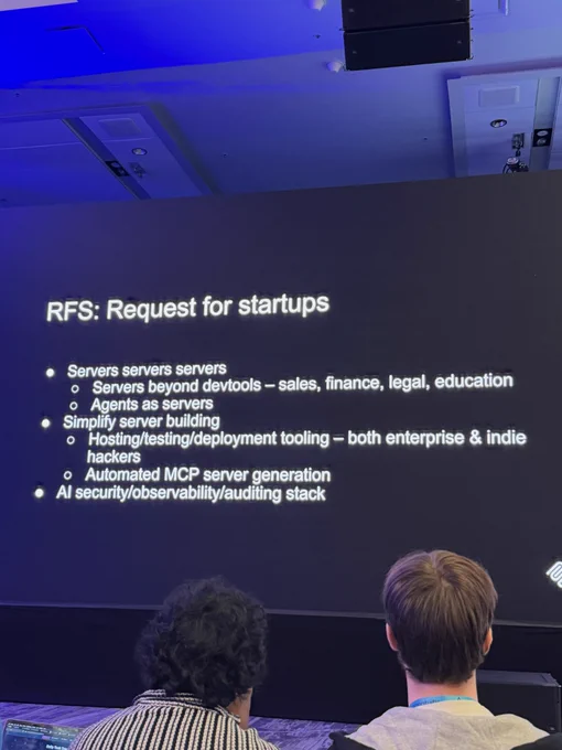 RFS: Request for startups
Servers servers servers
	•	Servers beyond devtools – sales, finance, legal, education
	•	Agents as servers
Simplify server building
	•	Hosting/testing/deployment tooling – both enterprise & indie hackers
	•	Automated MCP server generation
AI security/observability/auditing stack
