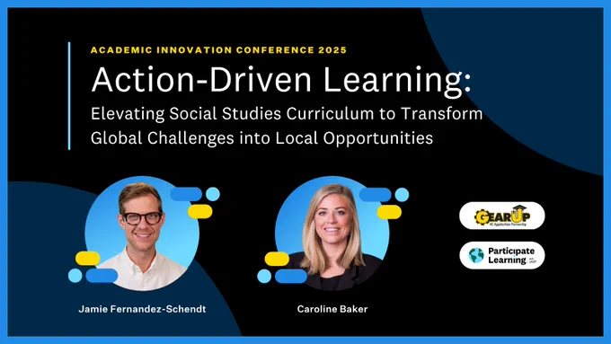 Promotional banner for the Academic Innovation Conference 2025, titled "Action-Driven Learning: Elevating Social Studies Curriculum to Transform Global Challenges into Local Opportunities." Features images and names of speakers Jamie Fernandez-Schendt and Caroline Baker, alongside logos for Gear UP and Participate Learning.