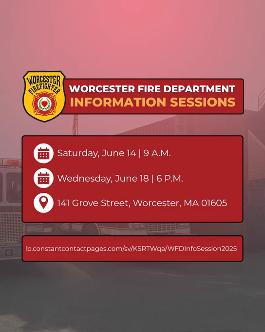 Worcester Fire Department Information Sessions

Saturday, June 14 | 9 A.M.
Wednesday, June 18 | 6 P.M.
141 Grove Street, Worcester, MA 01605

lp.constantcontactpages.com/sv/KSRTWqa/WFDInfoSession2025