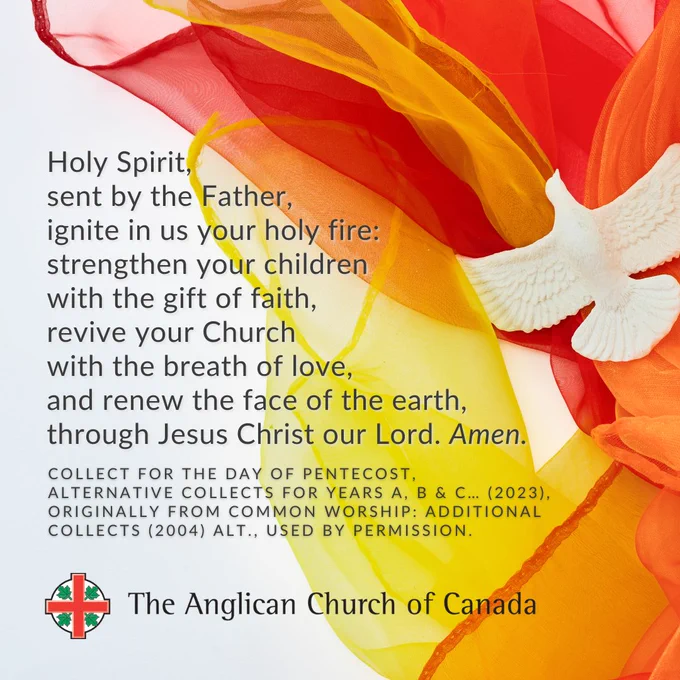 Holy Spirit, sent by the Father, ignite in us your holy fire: strengthen your children with the gift of faith, revive your Church with the breath of love, and renew the face of the earth, through Jesus Christ our Lord. Amen. Collect for the Day of Pentecost, ALTERNATIVE COLLECTS FOR YEARS A, B & C… (2023), originally from Common Worship: Additional Collects (2004) Alt., used by permission.