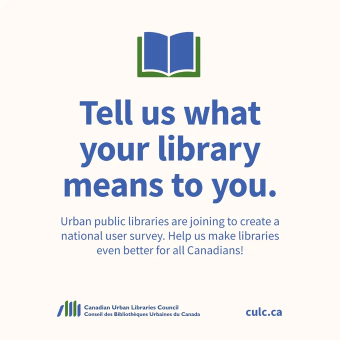 A graphic with a beige background and navy-blue text that reads: "Tell us what your library means to you. Urban public libraries are joining to create a national user survey. Help us make libraries even better for all Canadians! Canadian Urban Libraries Council Conseil es Bibliothèques Urbaines Canada culc.ca"