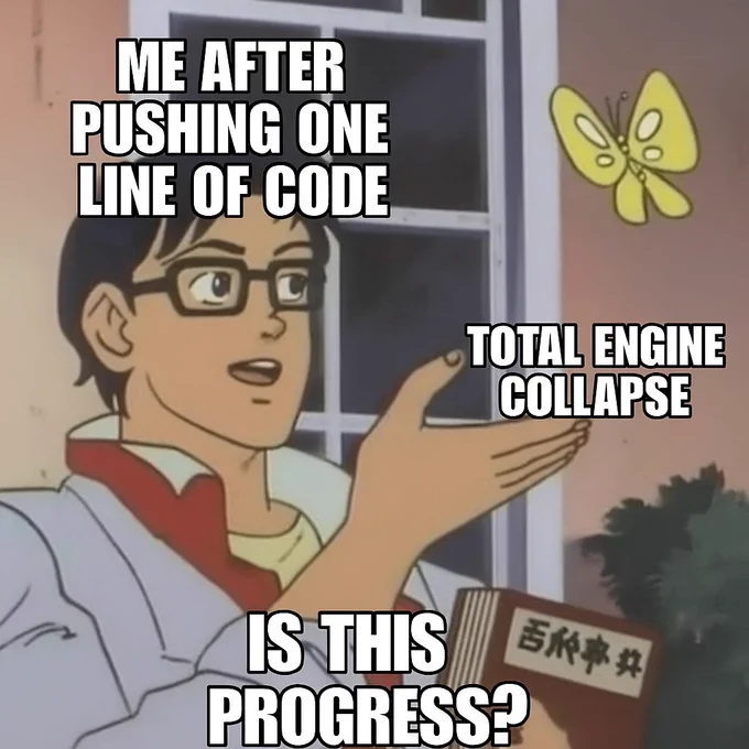 A confused developer is labeled “Me after pushing one line of code,” pointing at a butterfly labeled “Total engine collapse,” with a caption asking, “Is this progress?” The image humorously represents how a small code change can cause massive unexpected issues in game development