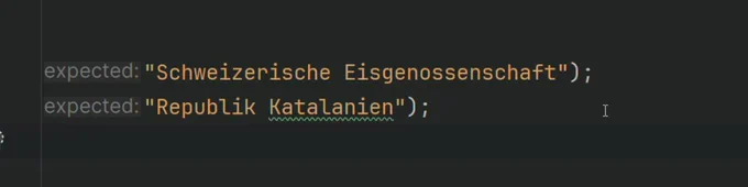 A screenshot of a piece of code. It features two lines prefixed with "expected", indicative its usage in a unit test. The first line is a string "Schweizerische Eisgenossenschaft", the second one "Republik Katalanien".