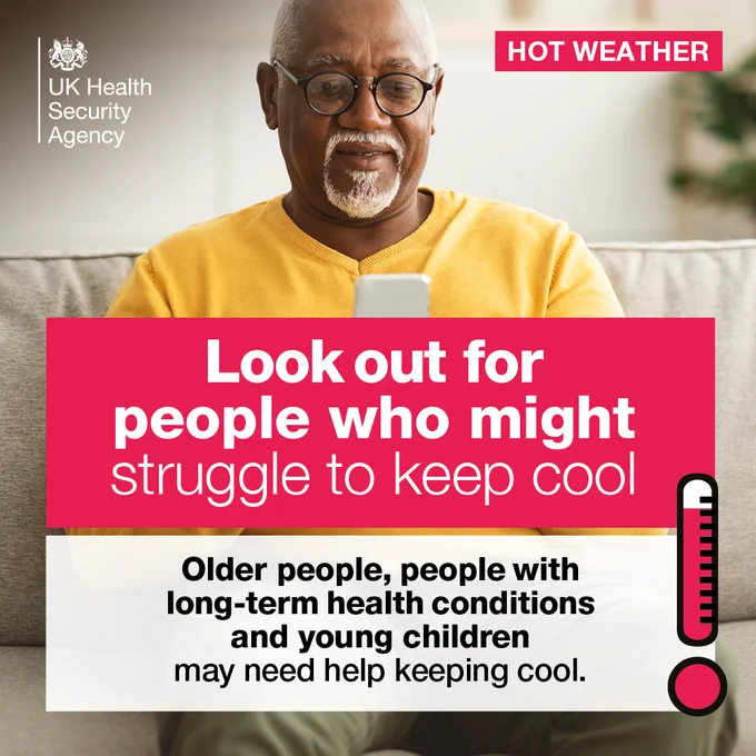 Hot weather   Look out for people who might struggle to keep cool   Older people, people with long-term health conditions and young children may need help keeping cool.