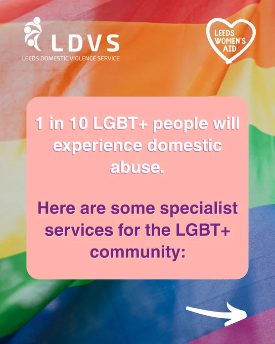 1 in 10 LGBT  people will experience domestic abuse. Here are some specialist services for the LGBT  community: