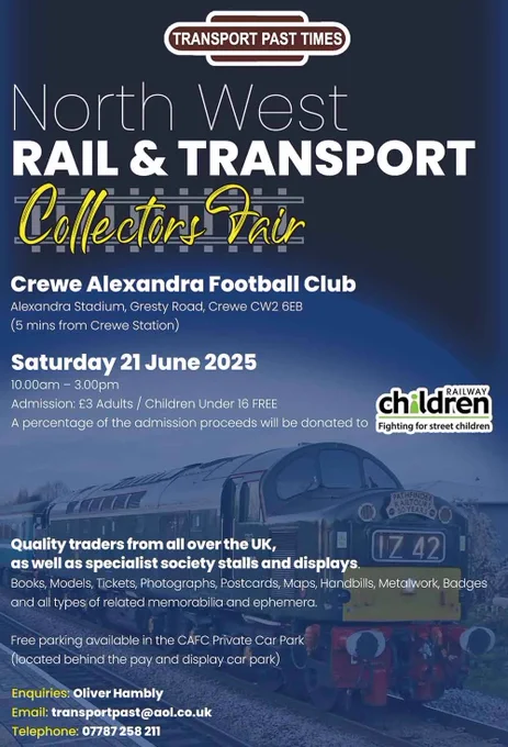 North West Rail & Transport Collectors Fair

Crewe Alexandra Football Club, Alexandra Stadium, Gresty Road, Crewe CW2 6EB
(5 mins from Crewe Station)

Saturday 21 June 2025 10.00am - 3.00pm

Admission: £3 Adults / Children Under 16 FREE

A percentage of the admission proceeds will be donated to Railway Children - Fighting for street children 

Quality traders from all over the UK, as well as specialist society stalls and displays.

Books, Models, Tickets, Photographs, Postcards, Maps, Handbills, Metalwork, Badges and all types of related memorabilia and ephemera.

Free parking available in the CAFC Private Car Park (located behind the pay and display car park)

Enquiries: Oliver Hambly
Email: transportpast@aol.co.uk
Telephone: 07787 258 211