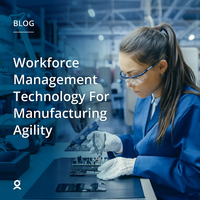 Blog: Workforce Management Technology for Manufacturing Agility