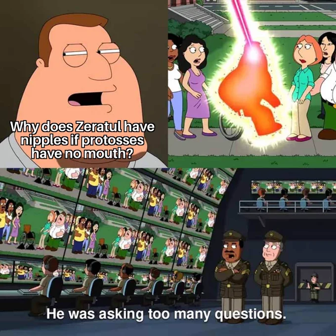 "Why does zerathul have nipples if protosses don't have mouth?"
*Deadly laser*
"He was asking to many questions"