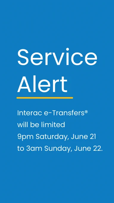 Service Alert: Interac eTransfers will be limited from 9pm Saturday, June 21 to 3am Sunday, June 22, 2025