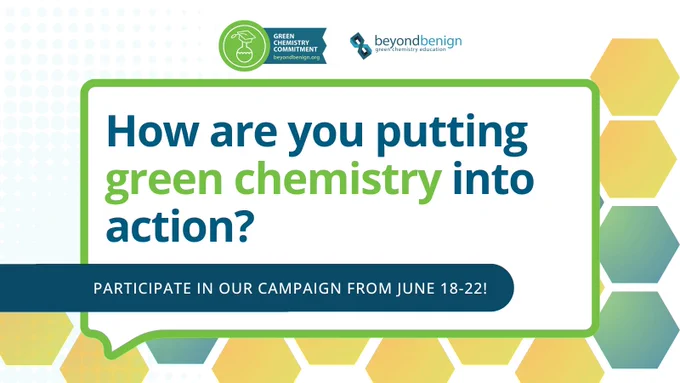 Graphic reads: “How are you putting green chemistry into action? Participate in our campaign from June 18–22!” Logos for Beyond Benign and the Green Chemistry Commitment appear above, with a hexagon pattern in the background.