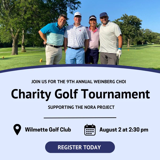 A light blue graphic has an image of four men posing for a photo on a golf course. On the bottom half of the graphic has black text that reads 'Join us for the 9th annual Weinberg Choi Charity Golf Tournaments Supporting The Nora Project.' Below and are a location and calendar icon with text that reads 'Wilmette Golf Club' and August 2 at 2:30pm.' At the bottom of the graphic is a navy blue oval with white text that reads 'Register Today.'