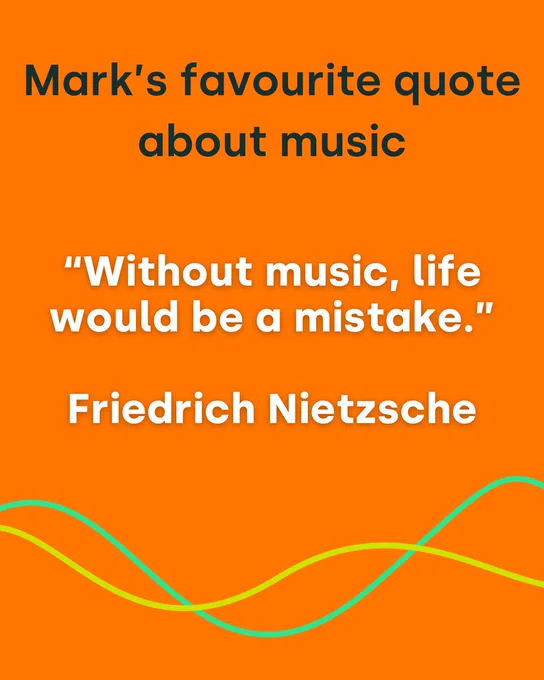 An image featuring a quote about music attributed to Friedrich Nietzsche: 'Without music, life would be a mistake,' set against an orange background with wavy green lines at the bottom. The caption reads 'Mark's favourite quote about music.'