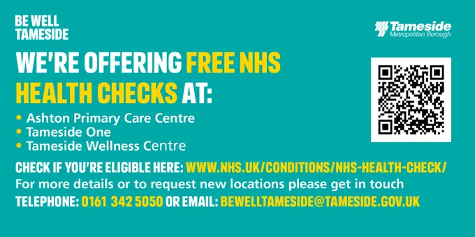 We’re offering free NHS health checks at:
-Ashton Primary Care Centre 
- Tameside One
-Tameside Wellness Centre
Check if you're eligible here - www.nhs.uk/conditions/nhs-health-check/
For more details or to request new locations please get in touch
Telephone: 0161 342 5050
or Email: bewelltameside@tameside.gov.uk
