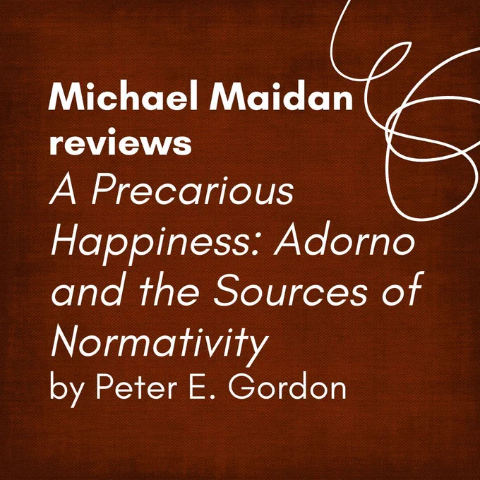 “Michael Maidan reviews A Precarious Happiness: Adorno and the Sources of Normativity by Peter E. Gordon.” The background is a textured dark reddish-brown with a white looping line design in the upper right corner, resembling scribbled thread or tangled wire.