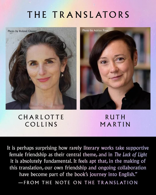 Close-up colour photos of Charlotte Collins and Ruth Martin, both white women with dark brown hair.
The text reads: "From the note on the translation: 'It is perhaps surprising how rarely literary works take supportive female friendship as their central theme, and in the "The Lack of Light" it is absolutely fundamental. It feels apt that, in the making of this translation, our own friendship and ongoing collaboration have become part of the book's journey into English.'"