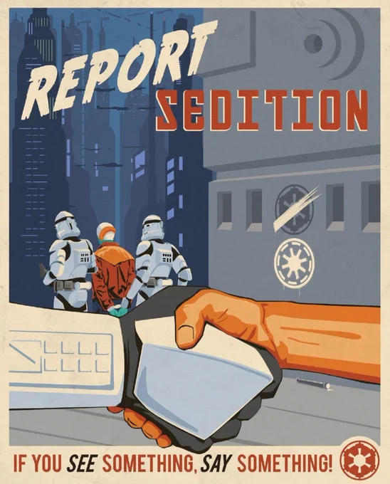 A star wars propaganda poster, rendered in a graphic style with bold colour blocks. At the bottom in red text reads "IF YOU SEE SOMETHING, SAY SOMETHING," next to an Imperial coy symbol. In the body of the image are two white-armoured Imperial clone troopers escorting an orange-jacketed person away into a blueish city skyline, away from a grey wall. On the wall, above head-height, is emblazoned a printed Imperial cog—over which has been painted a white slash to cross it out, with the Republic cog graffitied underneath to replace it. At the top of the image in bold italic and blocky text is the slogan "Report Sedition." And finally, across the whole image, two clasped hands—one, the black-gloved white-armoured hand of a trooper, the other a lighter-skinned human hand, shaking the Trooper's in compliance. 