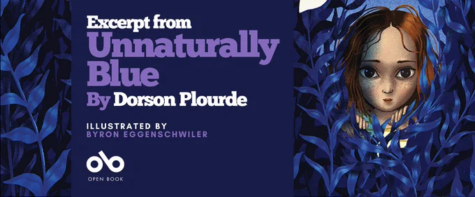 Read an excerpt from Unnaturally Blue by Dorson Plourde, Illustrated by Byron Eggenschwiler banner. Background image from book cover of deep, lush field with plantlife coloured in deep shades of blue, with illustrated image of young person with long, unkempt hair and a round face and features peeking through a gap where blue night sky can be seen above. Solid dark blue section to centre-left with text and Open Book logo overlaid.