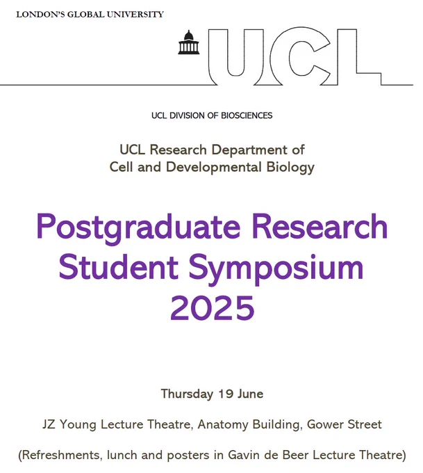 A white poster with UCL logo in black and details of the location of the PGR student symposium on Thurs 19 June 2025 in the JZ Young Lecture Theatre (LT) with refreshments etc in the opposite LT, Gavin de Beer