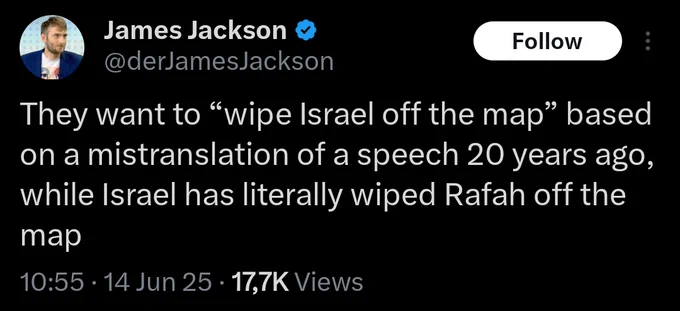 James Jackson: They want to "wipe Israel off the map" based on a mistranslation of a speech 20 years ago while Israel has literally wiped Rafah off the map 