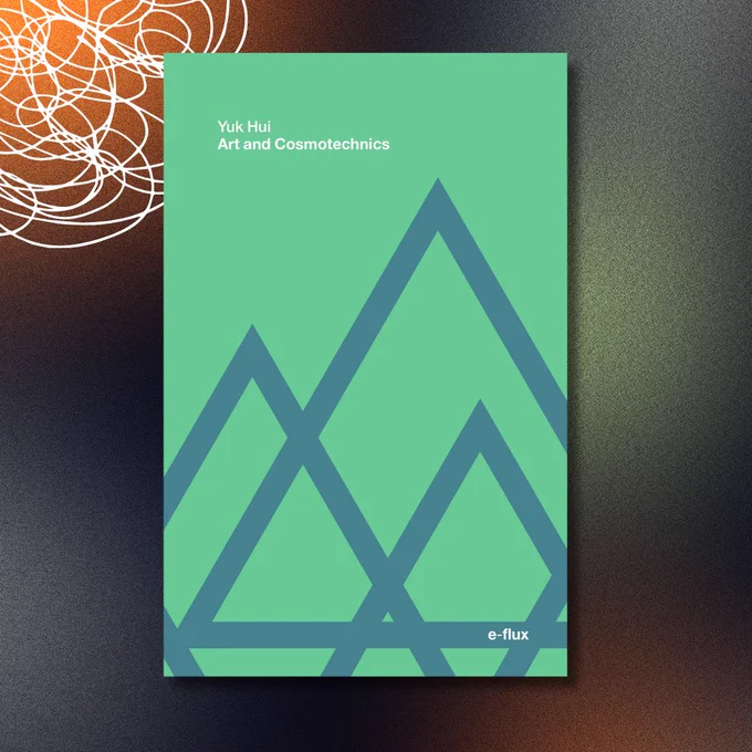 Cover of the book Art and Cosmotechnics by Yuk Hui, published by e-flux. The design features a green background with overlapping geometric mountain-like shapes in blue. The title and author’s name are printed in white in the top left corner.