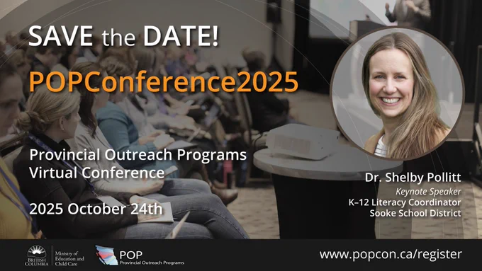 The text "SAVE the DATE! POPConference2025 Provincial Outreach Programs Virtual Conference 2025 October 24th are superimposed over an image of people sitting in chairs in a large meeting room. To the right portrait photo of a smiling woman sits over the text "Dr. Shelby Pollitt Keynote Speaker K-12 Literacy Coordinator Sooke School District."