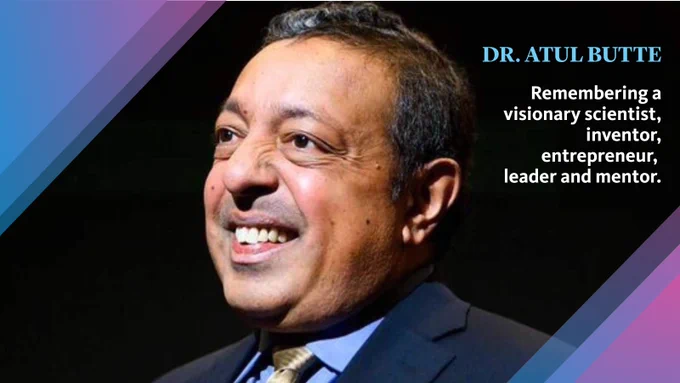 Photo of Dr. Atul Butte with text saying "remembering a visionary scientist, inventor, entrepreneur, leader and mentor."