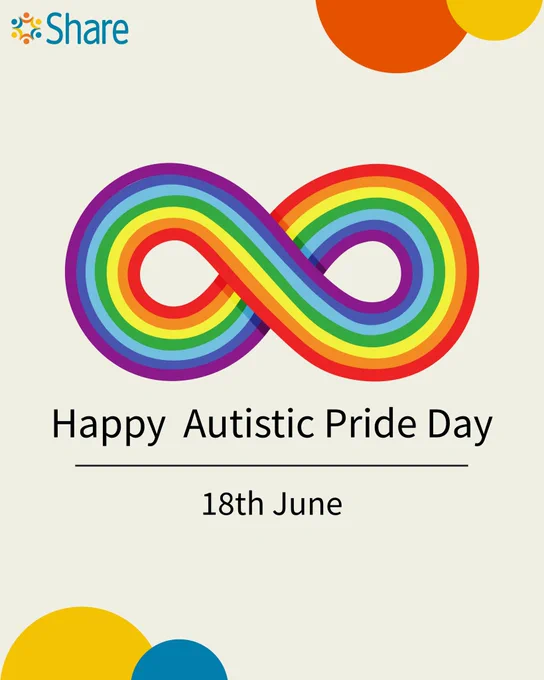 A graphic promoting Autistic Pride Day. It features the Share logo and orange, yellow and blue semicircles. In the middle of the graphic is a large rainbow infinity symbol with text below it that reads: 

Happy Autistic Pride Day
18th June