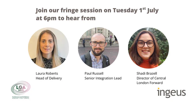 Promotional image for an event featuring three speakers. Text reads: 'Join our fringe session on Tuesday 1st July at 6pm to hear from' followed by names and titles: Laura Roberts, Head of Delivery; Paul Russell, Senior Integration Lead; Shadi Brazell, Director of Central London Forward. The LGA 2025 Conference and Exhibition logo appears in the bottom left, and the Ingeus logo is in the bottom right.