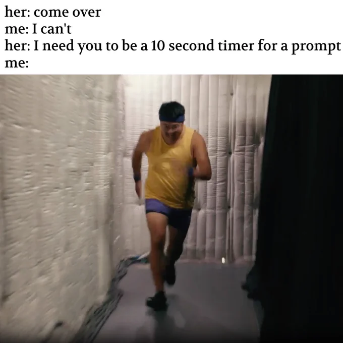 Tao Yang running full speed down a hallway. Meme caption above reads: "her: come over / me: I can't / her: I need you to be a 10 second timer for a prompt / me: "