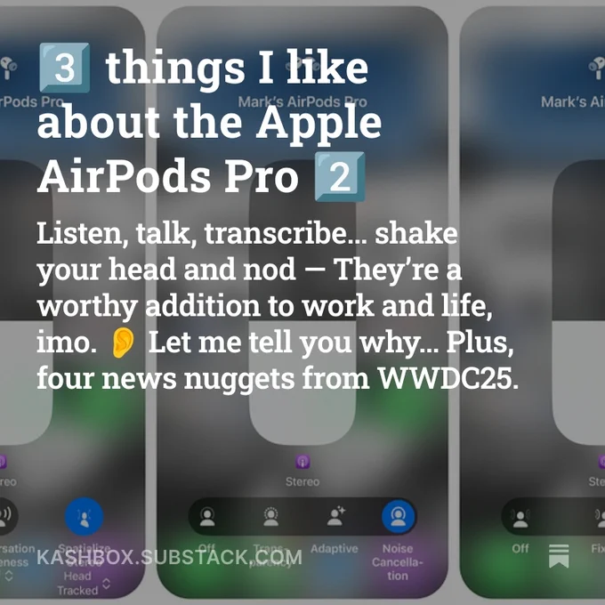 Three things I like about the Apple AirPods Pro 2. You can listen, talk, transcribe… shake your head and nod — They’re a worthy addition to work and life, imo. This article explains why. Plus, four news nuggets from Apple's Worldwide Developers Conference 2025.
