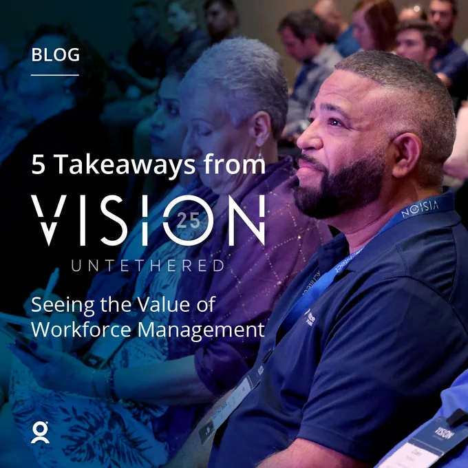 5 Key Takeaways from VISION25 Untethered: Seeing the Value of Workforce Management