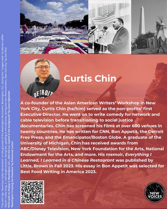 Curtis Chin: A co-founder of the Asian American Writers’ Workshop in New York City, Curtis Chin (he/him) served as the non-profits’ first Executive Director. He went on to write comedy for network and cable television before transitioning to social justice documentaries. Chin has screened his films at over 600 venues in twenty countries. He has written for CNN, Bon Appetit, the Detroit Free Press, and the Emancipator/Boston Globe. A graduate of the University of Michigan, Chin has received awards from ABC/Disney Television, New York Foundation for the Arts, National Endowment for the Arts, and more. His memoir, Everything I Learned, I Learned in a Chinese Restaurant was published by Little, Brown in Fall 2023. His essay in Bon Appetit was selected for Best Food Writing in America 2023. Curtis is pictures smiling.