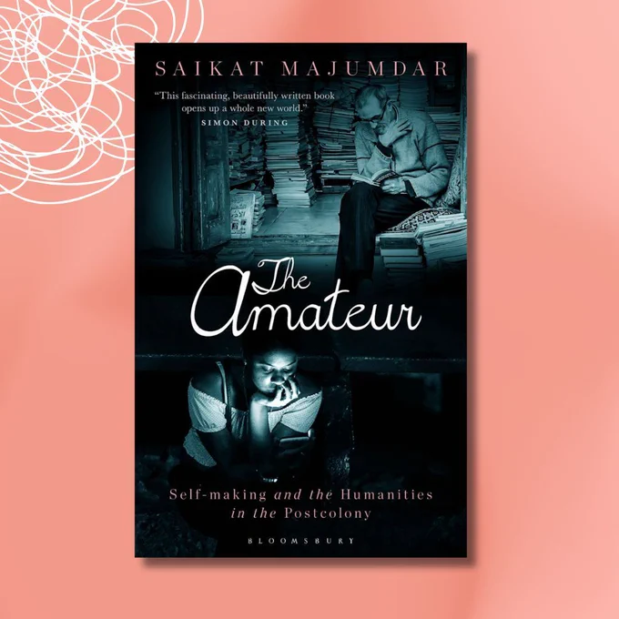 Cover of The Amateur: Self-making and the Humanities in the Postcolony by Saikat Majumdar. The image shows a split scene: an elderly man reading in a cluttered room filled with stacks of paper, and below, a young woman illuminated by her phone screen, smiling while reading. The title is in elegant white cursive, and the subtitle is in serif font. Published by Bloomsbury.