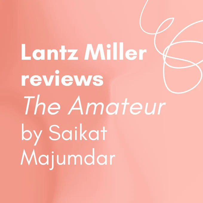 Promotional graphic with the text “Lantz Miller reviews The Amateur by Saikat Majumdar” in bold and italicized white font on a soft pink background. A white abstract swirl decorates the top right corner.
